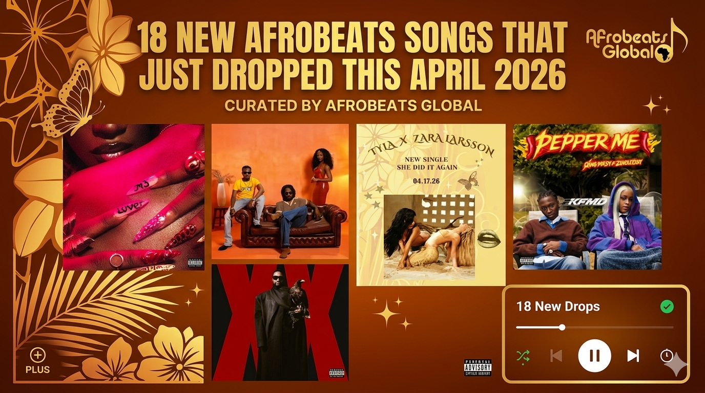 18 new afrobeats songs that just dropped this april